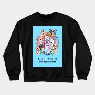 I want to be friends with every dog in the world Crewneck Sweatshirt